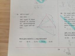 .
31. ABC bir üçgen
|AB| = |BC|
ABC üçgeni B köşesi
etrafında ok yönünde
40° döndürüldüğünde
A'BC' üçgeni elde edi-
liyor.
33. Dik üçgen şeklir
bir parkın içine
şeklinde bir
alanı yapılacakti
oyun alanı ölçüle
cm x 80 cm olar
parke ile kaplan
tir.
- 12 m =
ol
|AF| = 9 m, KC
kaç tane parke
A) 160 B) 1€
K
Buna göre m(CAC) = a kaç derecedir?
A) 5 B) 10 C) 15 D) 20
E) 30
--
-
24
To
3
144
