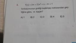 3.
f(x) = (m + 2)x² + x-m+1
fonksiyonunun grafiği başlangıç noktasından geç-
tiğine göre, m kaçtır?
A) 1
B) 2
C) 3
D) 4
E) 5
