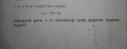 x ve y birer negatif tam sayıdır.
xy-18=3y
olduğuna göre, x in alabileceği farklı değerler toplamı
kaçtır?