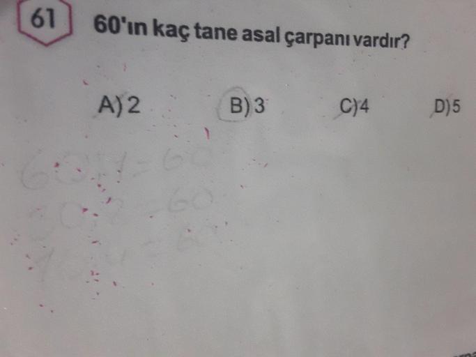 60'in kaç tane asal çarpanı vardır?
A) 2 B) 3 C) 4 D) 5
