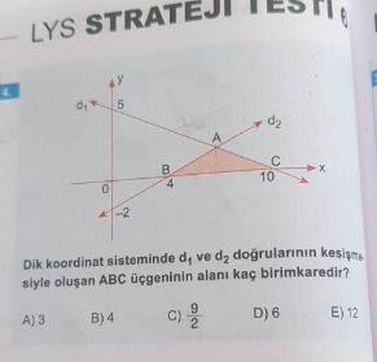 _LYS STRATEJI TESTI.
0,
5
Dik koordinat sisteminde d, ve d, doğrularının kesina
siyle oluşan ABC üçgeninin alanı kaç birimkaredir?
A) 3
B)4
c)
D) 6
E) 12