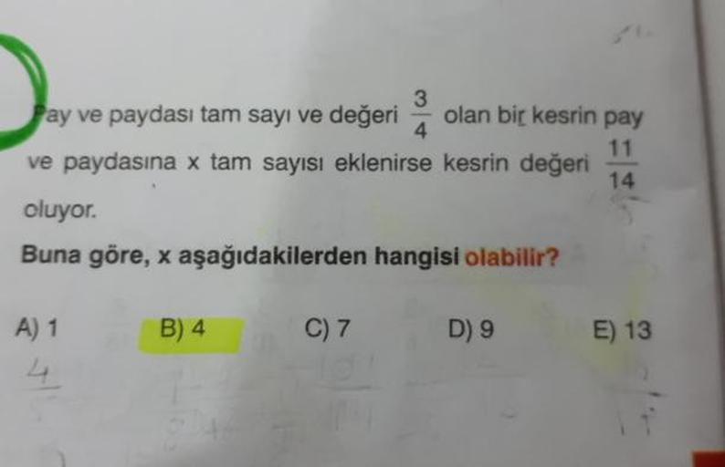 Jay ve paydası tam sayı ve değeri olan bir kesrin pay
ve paydasına x tam sayısı eklenirse kesrin değeri
oluyor.
Buna göre, x aşağıdakilerden hangisi olabilir?
A) 1
B)4
07 D9
€) 13
