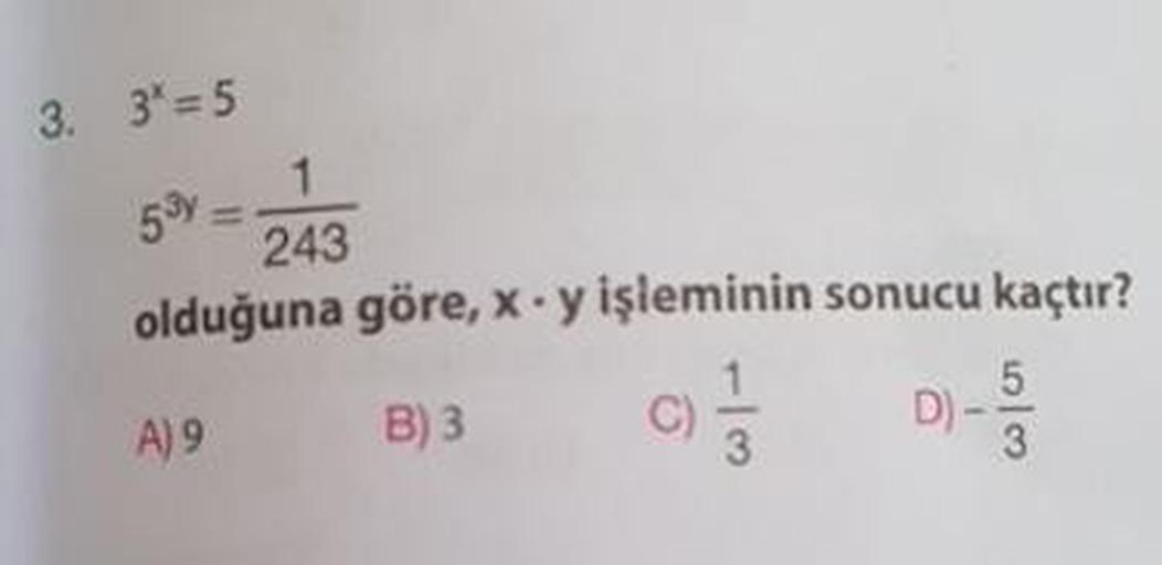 3. 3* = 5
50 = 243
olduğuna göre, x.y işleminin sonucu kaçtır?
A) 9
B) 3
C)
D-
