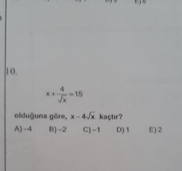 x+ / - 16
olduğuna göre, * - 4/x kaçtır?
A) -4 B) 2 C)-1 D)1
E)2