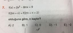 7. f(x) = 2x2 - 8mx + 9
f(2m + n) = f(2m +n + 2)
olduğuna göre, n kaçtır?
A) 2 B) 1 C) 0
D) -1
E) -2
