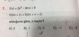 7. f(x) = 2x2 - 8mx + 9
f(2m + n) = f(2m +n + 2)
olduğuna göre, n kaçtır?
A) 2 B) 1 C) 0
D) -1
E) -2
