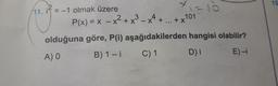 15
Filo
/11. i* = -1 olmak üzere
P(x) = x - x² + x3 – x4 + ... + x101
olduğuna göre, P(i) aşağıdakilerden hangisi olabilir?
AO B) 1-1 C1 Di E)