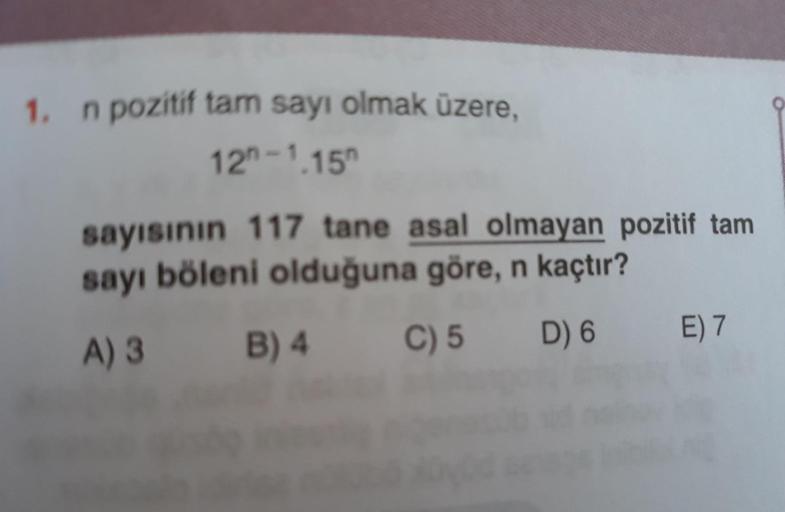 n pozitif tam sayı olmak üzere, 12^(n-1) * 15^(n) sayısının 117 tane asal olmayan pozitif tam sayı böleni olduğuna göre, n kaçtır? A) 3 B) 4 C) 5 D) 6 E) 7