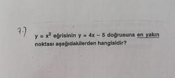 y = x2 eğrisinin y = 4x - 5 doğrusuna en yakın
noktası aşağıdakilerden hangisidir?