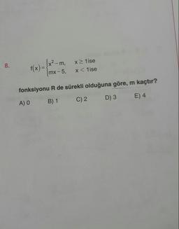 f(x) =
?
mx-5,
x 1ise
x< 1ise
fonksiyonu R de sürekli olduğuna göre, m kaçtır?
A) B) 1 C)2 D3 E) 4
