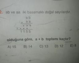 2. ab ve aa iki basamaklı doğal sayılardır.
a b
xa a
1155
olduğuna göre, a + b toplamı kaçtır?
A) 15 B) 14 C) 13 D) 12 E) 8