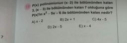 P(x) polinomunun (x-2) ile bölümünden kalan
3) ile bölümünden kalan 7 olduğuna göre
Swin x2 - 5x + 6 ile bölümünden kalan nedir?
B) 2x + 1 C) 4x - 5
D) 2x - 5
E) X-4
AX-2
