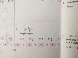 L) 3
3. Hareketlini
no
A) 0,5
3X + 1
lim
değeri kaçtır?
532
A) O
B) Ź
C)1
D) Ž
E)
P(x)=n
polinomu (=
m+n topla
A) 18 E
278
