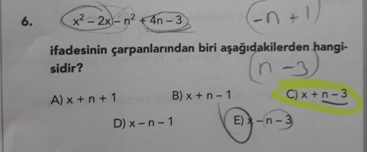 x² - 2x - ² + 4n-3 (n+1)
ifadesinin çarpanlarından biri aşağıdakilerden hangi-
sidir?
C x + n-3
A)x+n+1 B)x+ n-1
D) x-n-1
D) x-n-1
E) X-
3-n-3
