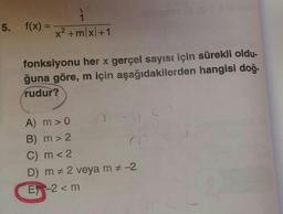 5.
f(x) =
2 + m x1+1
fonksiyonu her x gerçel sayısı için sürekli oldu-
ğuna göre, m için aşağıdakilerden hangisi doğ.
rudur?
-
A) m >0
B) m > 2
C) m < 2
D) m 2 veya m
E -2 <m
ON
AV I
--2
