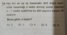 14. Her biri en az üç basamaklı dört doğal sayının
onlar basamağı x kadar artırılıp yüzler basamağı
x - 1 kadar azaltılırsa bu dört sayının toplamı 680
azalıyor.
Buna göre, x kaçtır?
A) 2 B) 3 C) 4 D) 5 E) 6