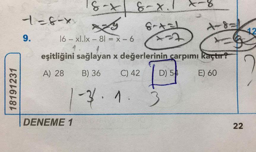 18 x 8 x.
1-6-
y Gm
9. 16 - xl.lx – 81 = x - 6 7
eşitliğini sağlayan x değerlerinin çarpımı kaçtır?
A) 28 B) 36 C)42 | D) 54 E)60
1-3.1.3
DENEME 1
22
18191231