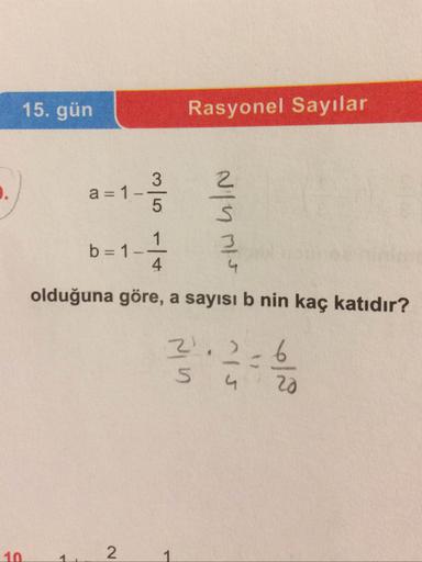 15. gün
Rasyonel Sayılar
.)
a = 1 - 3
b
=
1-
sw
olduğuna göre, a sayısı b nin kaç katıdır?
102
