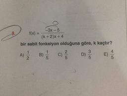 -3x - 5
f(x) = -
(k+2)x+ 4
bir sabit fonksiyon olduğuna göre, k kaçtır?
