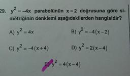 29. y2 = -4x parabolünün x=2 doğrusuna göre si-
metriğinin denklemi aşağıdakilerden hangisidir?
A) y² = 4x
B) y2 = 4(x-2)
C) y² = 4(x+4) D) y² = 2(x-4)
E) Y2 = 4(x-4)
