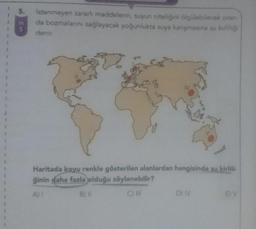 H
Istenmeyen zararlı maddelerin, suyun niteliğini ölçülebilecek oran-
da bozmalarını sağlayacak yoğunlukta suya karismasina su kirliliği
denir.
Haritada koyu renkle gösterilen alanlardan hangisinde su kirlili,
ğinin daha fazla olduğu söylenebilir?
A)
B) I! C) III D) IV
E) V
