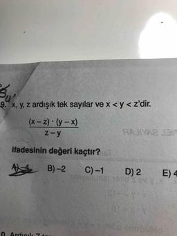 9. x, y, z ardışık tek sayılar ve x <y< z'dir.
(x-2) : (y-x)
z-y
FAIDADO
ifadesinin değeri kaçtır?
A B)-2 C)-1
D) 2
E) 4
0 Ardial