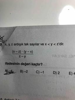 9. x, y, z ardışık tek sayılar ve x <y< z'dir.
(x-2) : (y-x)
z-y
FAIDADO
ifadesinin değeri kaçtır?
A B)-2 C)-1
D) 2
E) 4
0 Ardial
