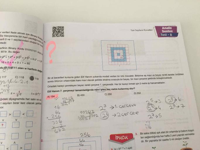 ...
..
ar verileri ifade etmek için Binary Kodlan
Siz klavyenizle bir harf yazdığınızda bi
narfi 0 ve 1 sayılarından oluşan bir koda
Analiz
Sentez
Test-8
Tam Sayıların Kuvvetleri
ktedir.
1.
arfinin Binary Kodu 01010101 olup b
85'tir. Bu değer
0-25 + 1:2* +
