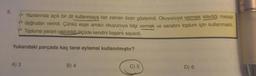 6.
PAN
* Yazılarında açık bir dil kullanmaya her zaman özen gösterirdi. Okuyucuya vermek istedigi mesaji
* dogrudan verirdi. Çünkü esas amacı okuyucuya bilgi vermek ve sanatını toplum için kullanmaktı.
*Topluma yararlı olabildiği ölçüde kendini başarılı sayardı.
Yukarıdaki parçada kaç tane eylemsi kullanılmıştır?
A) 3
B) 4
C) 5
D) 6