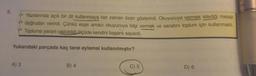 6.
PAN
* Yazılarında açık bir dil kullanmaya her zaman özen gösterirdi. Okuyucuya vermek istedigi mesaji
* dogrudan verirdi. Çünkü esas amacı okuyucuya bilgi vermek ve sanatını toplum için kullanmaktı.
*Topluma yararlı olabildiği ölçüde kendini başarılı sayardı.
Yukarıdaki parçada kaç tane eylemsi kullanılmıştır?
A) 3
B) 4
C) 5
D) 6
