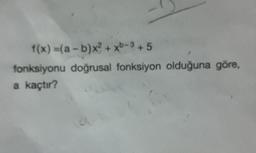 f(x)%3D(a-b)x?+ xb-3+5
fonksiyonu doğrusal fonksiyon olduğuna göre,
a kaçtır?
