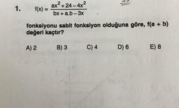 ax+24 - 4x2
f(x) =
1.
%3D
bx + a.b-3x
fonksiyonu sabit fonksiyon olduğuna göre, f(a + b)
değeri kaçtır?
A) 2
B) 3
C) 4
D) 6
E) 8