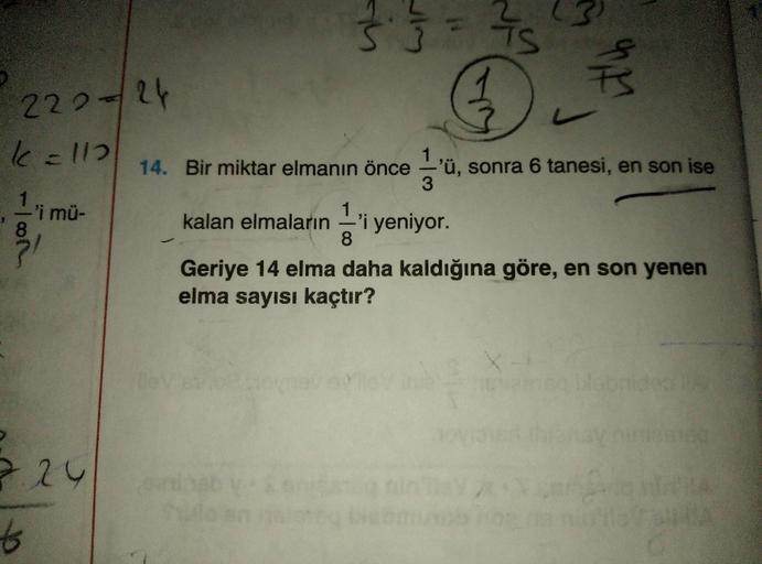 Bir miktar elmanın önce 1/3'ü, sonra 6 tanesi, en son ise kalan elmaların 1/8'i yeniyor.
Geriye 14 elma daha kaldığına göre, en son yenen elma sayısı kaçtır?
