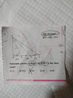 3.
ABC dik üçgen
|BE| = |DE| = |DC|
%3D
%3D
%23
B.
da
Yukarıdaki şekilde,(m(BAE)=m(ACB)=x kaç dere-
%3D
cedir?
A) 15
B) 22,5
30
D) 45
E) 60
GEOMETRİ SORU BANKASI
O YAYINDA
