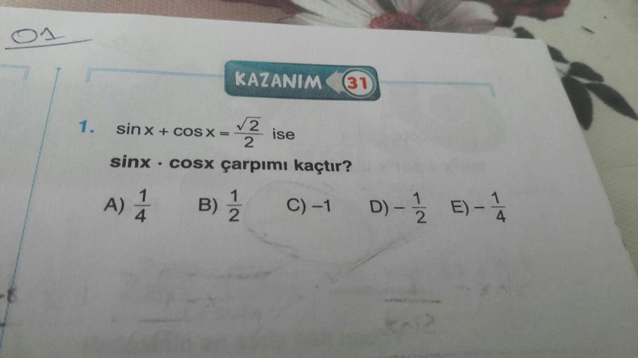 KAZANIM
31
1.
12
sin x+ cOS X=
ise
sinx · cosx çarpımı kaçtır?
A) 4
B) 2
D) - E)-
C) -1
4.
