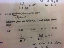 5
7! -35
4..3!
B. B, B
4.
A A
1>
3. x, y ve z biren doğal sayı olmak üzere,
xfx/210
%3D10
olduğuna göre, kaç farklı (x, y, z) sıralı üçlüsü yazıla-
bilir?
A) 21
B) 28
C) 35
D) 55
E) 66
5!
120-60
%3D
2.
.2!
ve Oin eldukları
