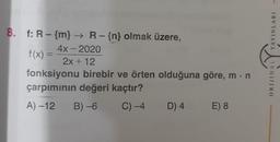 8. f: R - {m} → R-{n} olmak üzere,
4x - 2020
f(x) =
2x + 12
fonksiyonu birebir ve örten olduğuna göre, m n
çarpımının değeri kaçtır?
A) –12
B) -6
C) -4
D) 4
E) 8
ORIJINAL
YAYINLARI