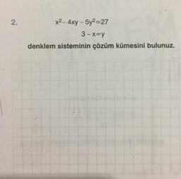 x2- 4xy - 5y2=27
3-x-y
denklem sisteminin çözüm kümesini bulunuz.
2.
