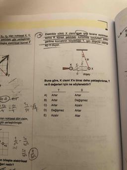 Elektrikle yüklü X cismi ipek iple tavana asıldıktan
gy, 97 olan noktasal X, Y,
şekildeki gibi yerleştirildi-
pileşke elektriksel kuvvet F
4.
sonra K küresi şekildeki konumda tutulurken ipteki
gerilme kuvvetinin büyüklüğü T, ipin düşeyle yaptığı
açı 0 oluyor.
ip
düşey
Buna göre, K cismi X'e biraz daha yaklaştırılırsa, T
ve e değerleri için ne söylenebilir?
A)
Artar
Artar
D) 2 E2
ET2
B)
Artar
Değişmez
C)
Artar
Azalır
D)
Değişmez
Artar
E)
Azalır
Atar
ps+
plan noktasal dört cisim,
gibi yerleştirilmiştir.
b+
4e12
14)
29
hd2
en bileşke elektriksel
ğeri nedir?