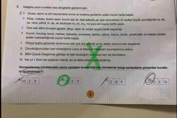 2. Aşağıda yazım kuralları bazı simgelerle gösterilmiştir.
0 Ulusal, resmî ve dinî bayramlarla anma ve kutlama günlerinin adları büyük harfle başlar.
© Kitap, makale, tiyatro eseri, kurum adı vb. özel adlarda yer alan sözcüklerin ilk harfleri büyük yazıldığında ve, ile,
ya, veya, yahut, ki, da, de sözleriyle mı, mi, mu, mü soru eki küçük harfle yazılır.
£ Özel ada dâhil olmayan gazete, dergi, tablo vb. sözler büyük harfle başlamaz.
¥ Kurum, kuruluş, kurul, merkez, bakanlık, üniversite, fakülte, bölüm, kanun, tüzük, yönetmelik ve makam sözleri
asılları kastedildiğinde büyük harfle başlar.
1. Dünya tiyatro gününde okulumuza pek çok afiş getirildi ve bu afişler okulumuzda sergilendi.
II. Çocukluğumuzdan beri dinlediğimiz Leyla ile Mecnun hikâyesini duymayanınız yoktur.
III. Bilim Çocuk Dergisinde göktaşı ile ilgili okuduğum son yazıyı sen de okumalısın.
IV. Her yıl 1 Ekim'de toplanan meclis, bu yıl daha erken toplanacakmış.
Numaralanmış cümlelerdeki yazım yanlışları incelendiğinde cümlelerde hangi sembollerle gösterilen kuralla-
ra uyulmamıştır?
B)
