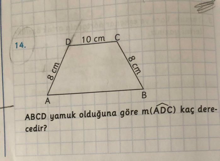 14.
10cm C
ABCD yamuk olduğuna göre m(ADC) kaç dere-
cedir?
8cm
8.
8 cm
