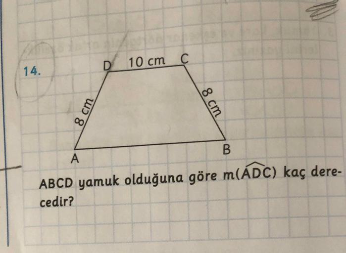 14.
10cm C
ABCD yamuk olduğuna göre m(ADC) kaç dere-
cedir?
8cm
8.
8 cm
