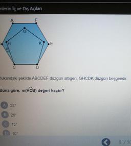 Yukarıdaki şekilde ABCDEF düzgün altıgen, GHCDK düzgün beşgendir. Buna göre, m(HCB) değeri kaçtır?
A) 28°
B) 26°
C) 12°
D) 10°