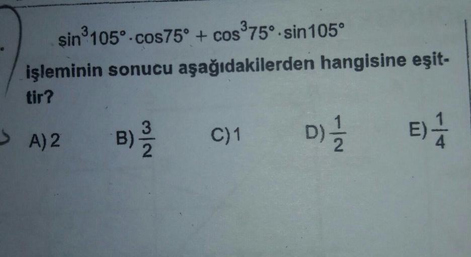 şin 105°-cos75° + cos 75°. sin105°
3
işleminin sonucu aşağıdakilerden hangisine eşit-
tir?
S A)2
D)
E)
B)
C)1
3/2