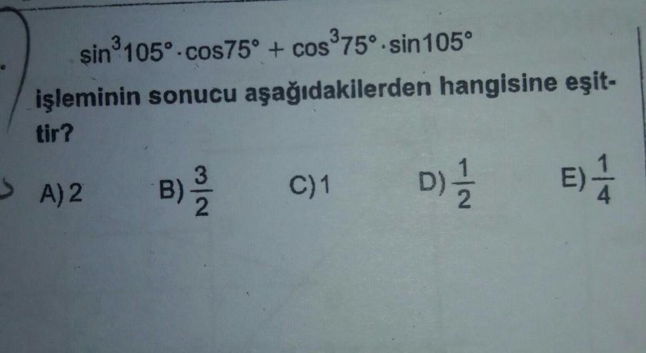 şin 105°-cos75° + cos 75°. sin105°
3
işleminin sonucu aşağıdakilerden hangisine eşit-
tir?
S A)2
D)
E)
B)
C)1
3/2
