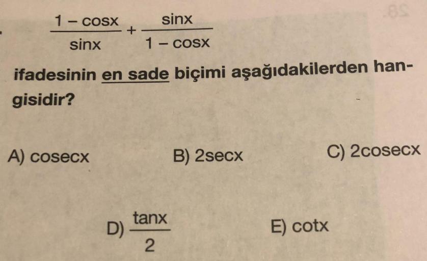 1- CoSX
sinx
sinx
1- coSx
ifadesinin en sade biçimi aşağıdakilerden han-
gisidir?
A) cosecx
B) 2secx
C) 2cosecx
tanx
D) -
2.
E) cotx
