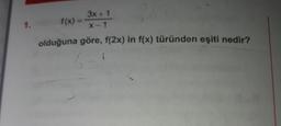 3x +1
f(x)=
1.
%3D
X-1
olduğuna göre, f(2x) in f(x) türünden eşiti nedir?
