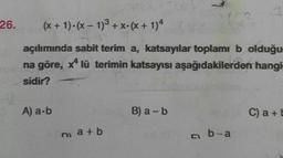 26.
(x + 1)- (x – 1)3 + x-(x + 1)4
açılımında sabit terim a, katsayılar toplamı b olduğu
na göre, x lü terimin katsayısı aşağıdakilerden hangi-
sidir?
A) a-b
B) a - b
C) a + b
Di a+ b
b-a
