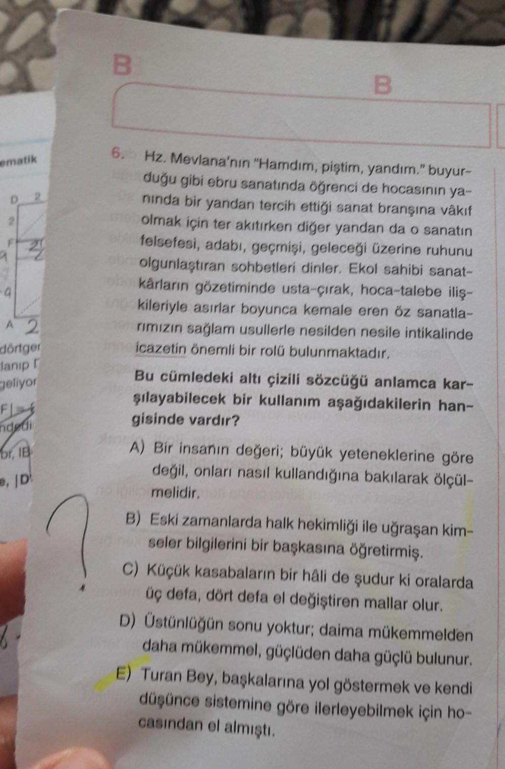 6. Hz. Mevlana'nın "Hamdım, piştim, yandım." buyur-
duğu gibi ebru sanatında öğrenci de hocasının ya-
ninda bir yandan tercih ettiği sanat branşına vâkif
olmak için ter akıtırken diğer yandan da o sanatın
felsefesi, adabı, geçmişi, geleceği üzerine ruhunu