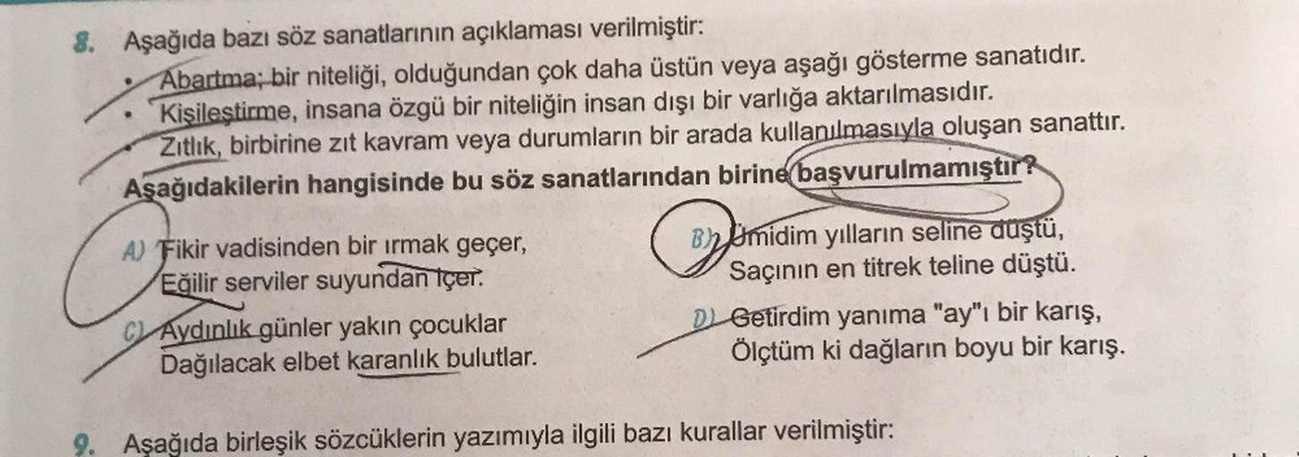 Aşağıda bazı söz sanatlarının açıklaması verilmiştir:
Abartma; bir niteliği, olduğundan çok daha üstün veya aşağı gösterme sanatıdır.
Kişileştirme, insana özgü bir niteliğin insan dışı bir varlığa aktarılmasıdır.
Zıtlık, birbirine zıt kavram veya dur